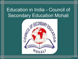 Education in India - Council of
Secondary Education Mohali
 