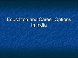 Education and Career OptionsEducation and Career Options
in Indiain India
 