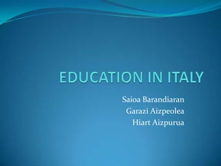 EDUCATION IN ITALY Saioa Barandiaran Garazi Aizpeolea HiartAizpurua 