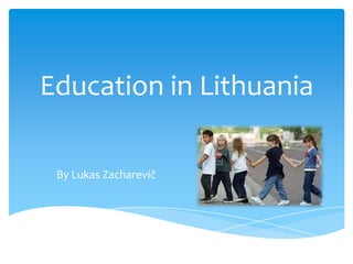 Education in Lithuania
By Lukas Zacharevič
 