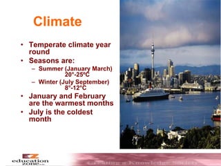 Climate
• Temperate climate year
round
• Seasons are:
– Summer (January March)
20°-25ºC
– Winter (July September)
8°-12°C
• January and February
are the warmest months
• July is the coldest
month
 