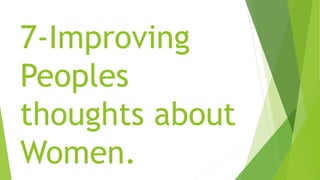 7-Improving
Peoples
thoughts about
Women.
 