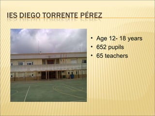 Age 12- 18 years   652 pupils 65 teachers  