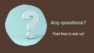 Any questions?
Feel free to ask us!
 