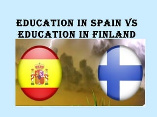 EDUCATION IN SPAIN VS
EDUCATION IN FINLAND
 