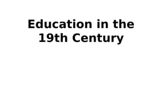 Education in the
19th Century
 
