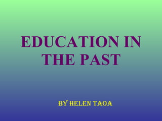 EDUCATION IN THE PAST By Helen Taoa 