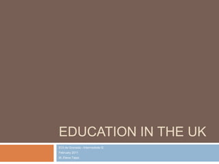 EDUCATION in the UK EOI de Granada - Intermediate G February 2011 M. Elena Tapia 