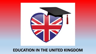 EDUCATION IN THE UNITED KINGDOM
 