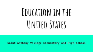 Education in the
United States
Saint Anthony Village Elementary and High School
 