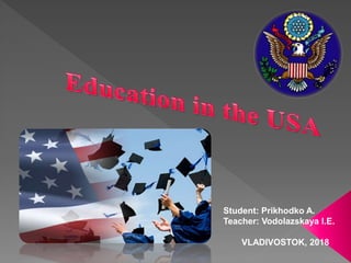 Student: Prikhodko A.
Teacher: Vodolazskaya I.E.
VLADIVOSTOK, 2018
 