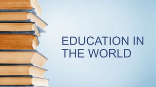 EDUCATION IN
THE WORLD
 