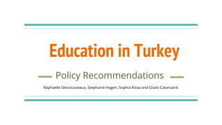 Education in Turkey
Policy Recommendations
Raphaelle Desrousseaux, Stephanie Hagen, Sophia Kissa and Giulio Catanzariti
 