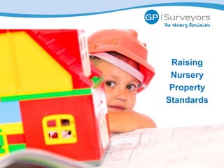 Raising
 Nursery
 Property
Standards
 