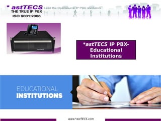 www.*astTECS.com
*astTECS IP PBX-
Educational
Institutions
 