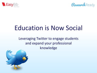Education is Now Social
Leveraging Twitter to engage students
and expand your professional
knowledge
 
