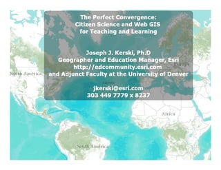 2012 Education Track,  The Perfect Convergence: Citizen Science and Web GIS for Teaching and Learning, Joseph Kerski
