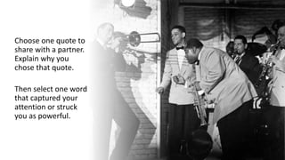 Choose one quote to
share with a partner.
Explain why you
chose that quote.
Then select one word
that captured your
attention or struck
you as powerful.
 