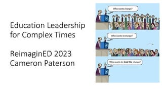 Education Leadership
for Complex Times
ReimaginED 2023
Cameron Paterson
 