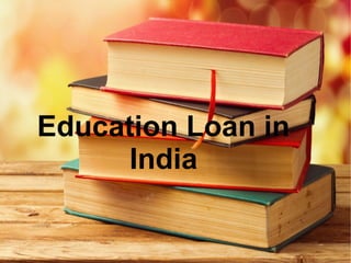 Education Loan in
India
 