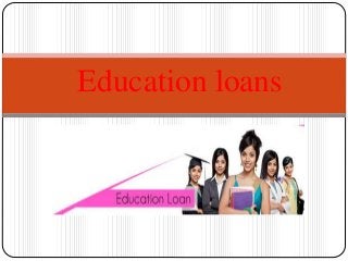 Education loans
 