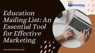 Education
Mailing List: An
Essential Tool
for Effective
Marketing
www.schooldatalists.com
 