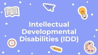 Intellectual
Developmental
Disabilities (IDD)
 