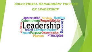 EDUCATIONAL MANAGEMENT FOCUSED
ON LEADERSHIP
 