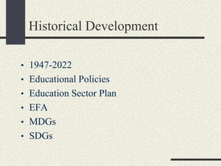 Historical Development
• 1947-2022
• Educational Policies
• Education Sector Plan
• EFA
• MDGs
• SDGs
 