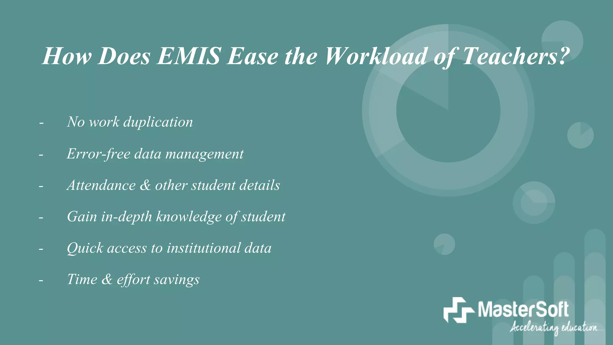 How Does EMIS Ease the Workload of Teachers?
- No work duplication
- Error-free data management
- Attendance & other student details
- Gain in-depth knowledge of student
- Quick access to institutional data
- Time & effort savings
 