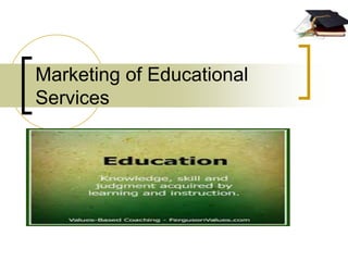 Marketing of Educational
Services
 