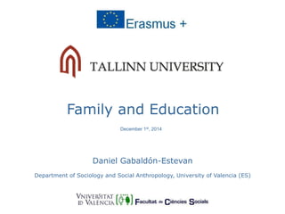 Family and Education 
December 1st, 2014 
Daniel Gabaldón-Estevan 
Department of Sociology and Social Anthropology, University of Valencia (ES) 
 