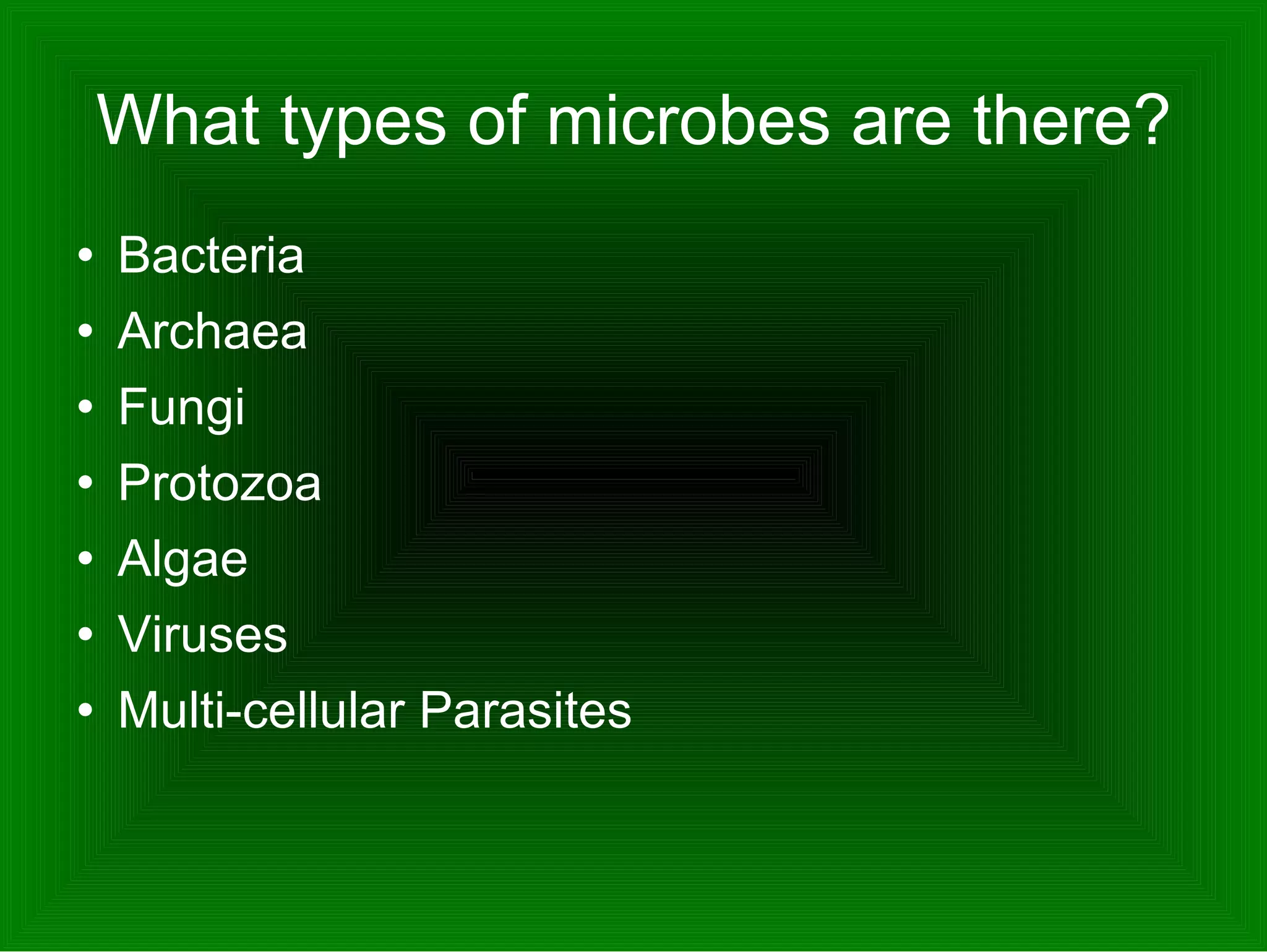 What types of microbes are there? Bacteria Archaea Fungi Protozoa Algae Viruses  Multi-cellular Parasites 