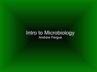Intro to Microbiology Andrew Fergus 