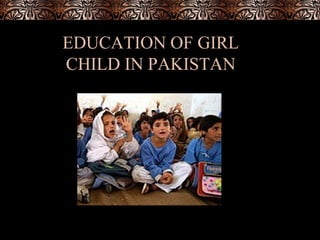 EDUCATION OF GIRL CHILD IN PAKISTAN 