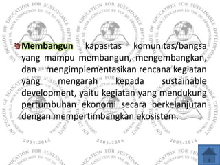 Membangun kapasitas komunitas/bangsa
yang mampu membangun, mengembangkan,
dan mengimplementasikan rencana kegiatan
yang   ...