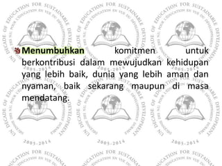 Menumbuhkan           komitmen       untuk
berkontribusi dalam mewujudkan kehidupan
yang lebih baik, dunia yang lebih aman...