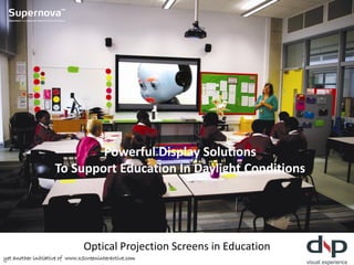 Optical Projection Screens in Education
Powerful Display Solutions
To Support Education In Daylight Conditions
yet another initiative of www.xScreeninteractive.com
 