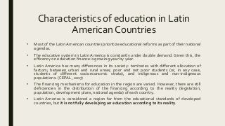 Characteristics of education in Latin
American Countries
• Most of the Latin American countries prioritize educational ref...
