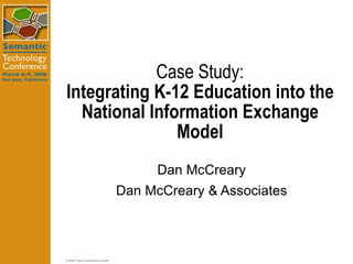 Case Study: Integrating K-12 Education into the National Information Exchange Model Dan McCreary Dan McCreary & Associates 