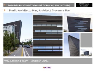 + Sede della Facoltà dell'Università Ca'Foscari, Mestre (Italia)
VMZINC and
Education
VMZ Standing seam – ANTHRA-ZINC
> Studio Architetto Mar, Architect Giovanna Mar
 
