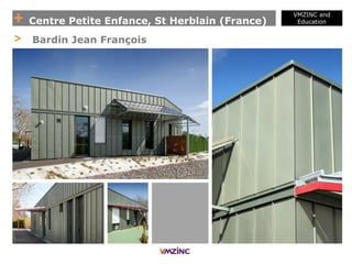 + Centre Petite Enfance, St Herblain (France)
VMZINC and
Education
> Bardin Jean François
 