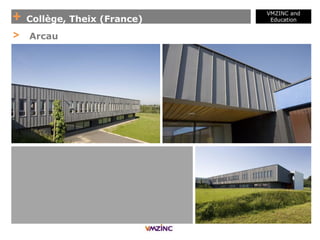 + Collège, Theix (France)
VMZINC and
Education
> Arcau
 
