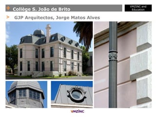 + Collège S. João de Brito
VMZINC and
Education
> GJP Arquitectos, Jorge Matos Alves
 