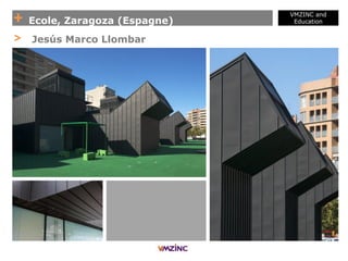 + Ecole, Zaragoza (Espagne)
VMZINC and
Education
> Jesús Marco Llombar
 