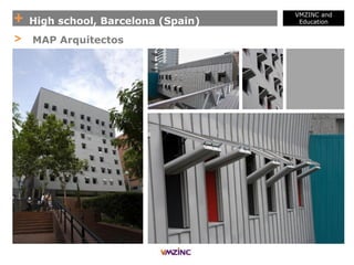 + High school, Barcelona (Spain)
VMZINC and
Education
> MAP Arquitectos
 