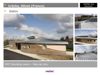 + Crèche, Olivet (France)
VMZINC and
Education
VMZ Standing seam – Natural zinc
> Sabin
 
