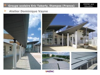 + Groupe scolaire Eric Tabarly, Etampes (France)
VMZINC and
Education
> Atelier Dominique Vayne
 