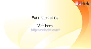 For more details,
Visit here:
http://edhola.com/