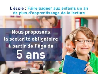 5
L’école : Faire gagner aux enfants un an
de plus d’apprentissage de la lecture
 
